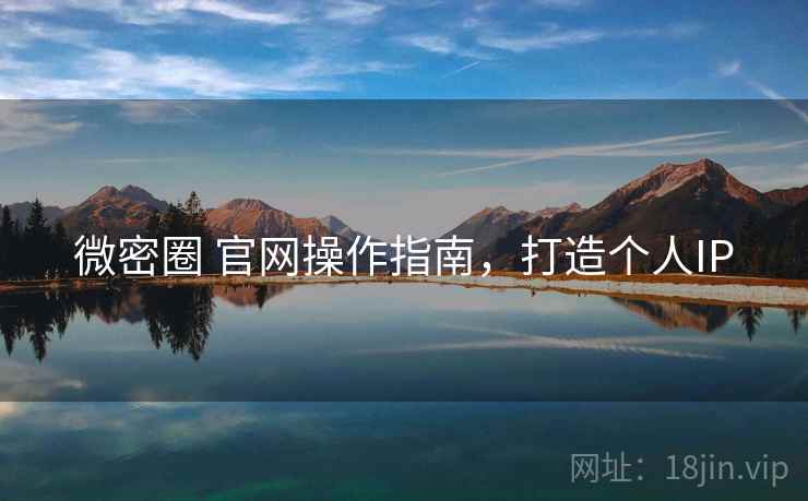 微密圈 官网操作指南，打造个人IP